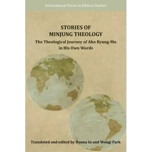 Stories of Minjung Theology: The Theological Journey of Ahn Byung-Mu in His Own Words