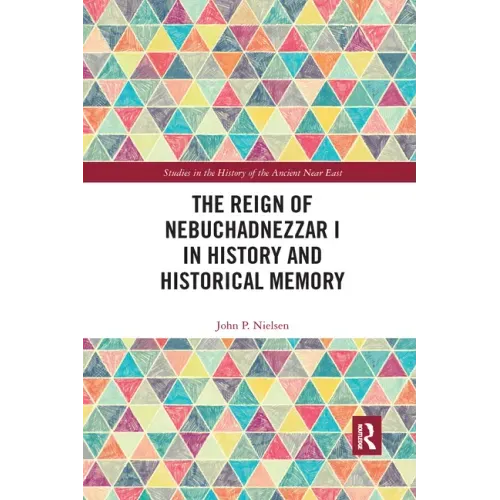 The Reign of Nebuchadnezzar I in History and Historical Memory