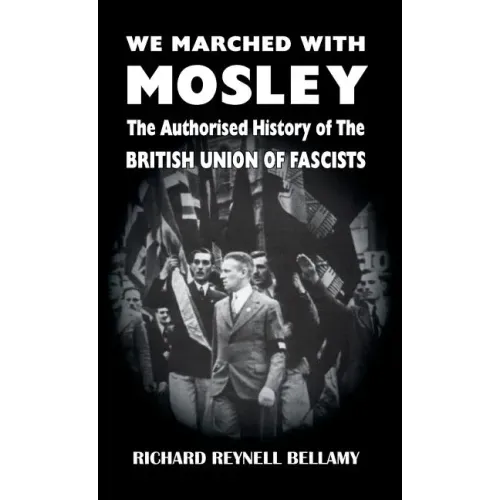 We Marched with Mosley: The Authorised History of the British Union of Fascists
