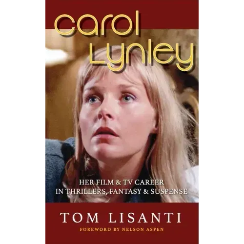 Carol Lynley: Her Film & TV Career in Thrillers, Fantasy and Suspense (hardback): Her Film & TV Career in Thrillers, Fantasy and Suspense