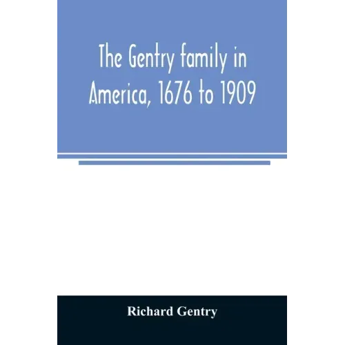 The Gentry family in America, 1676 to 1909: including notes on the following families related to the Gentrys: Claiborne, Harris, Hawkins, Robinson, Sm