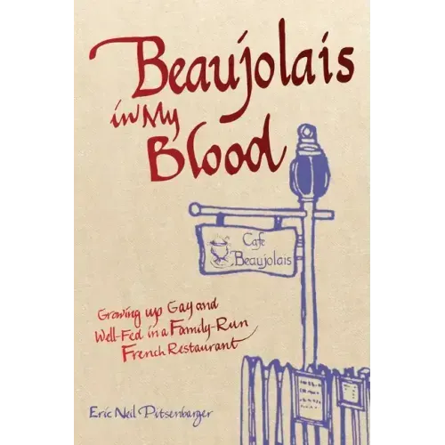 Beaujolais In My Blood: Growing Up Gay and Well-Fed in a Family-Run French Restaurant