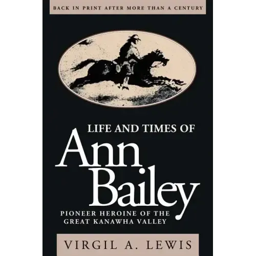 Life and Times of Ann Bailey: The Pioneer Heroine of the Great Kanawha Valley