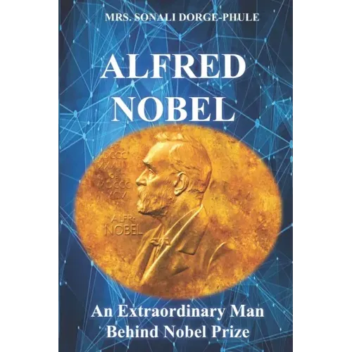 Alfred Nobel: An Extraordinary Man Behind Nobel Prize