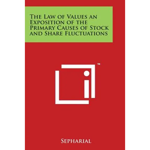 The Law of Values an Exposition of the Primary Causes of Stock and Share Fluctuations