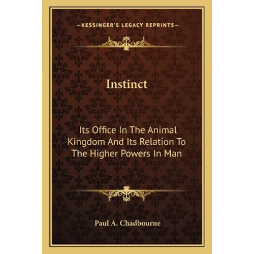 Instinct: Its Office In The Animal Kingdom And Its Relation To The Higher Powers In Man