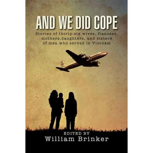 And We Did Cope: Stories of Thirty-Six Wives, Fiancees, Mothers, Daughters, and Sisters of Men Who Served in Vietnam
