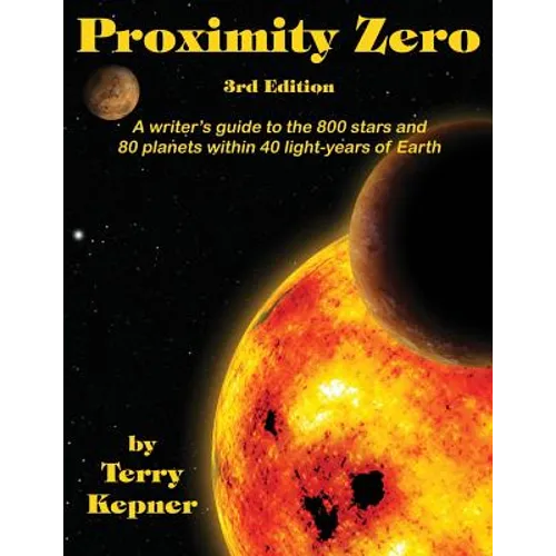 Proximity Zero, 3rd Edition: A writer's guide to the 800 stars and 80 planets within 40 light-years of Earth