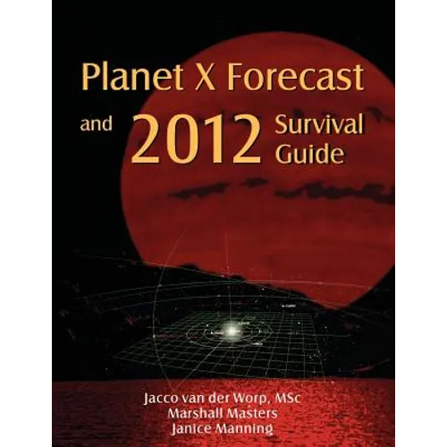 Planet X Forecast and 2012 Survival Guide