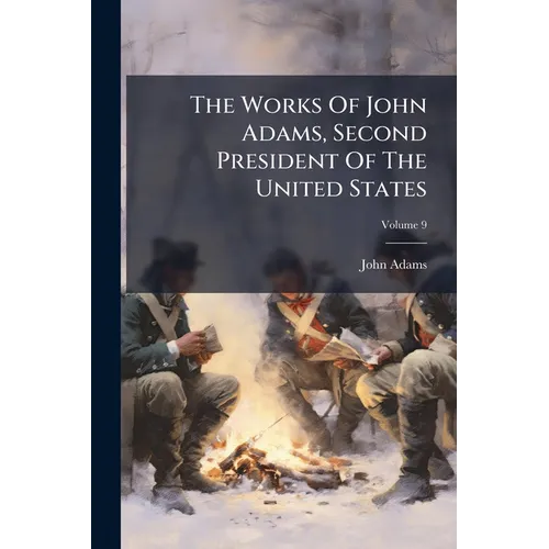 The Works Of John Adams, Second President Of The United States; Volume 9