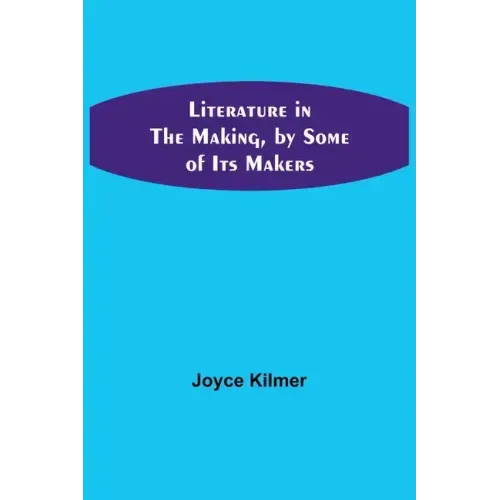 Literature in the Making, by Some of Its Makers