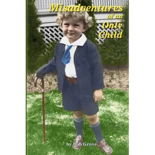 Misadventures of an Only Child: The First 80 Hilarious Years