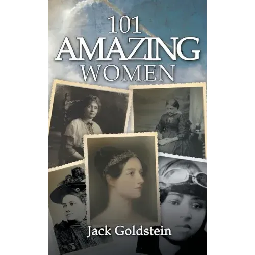 101 Amazing Women: Extraordinary Heroines Throughout History