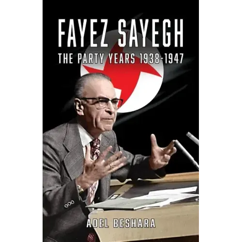 Fayez Sayegh - The Party Years 1938-1947