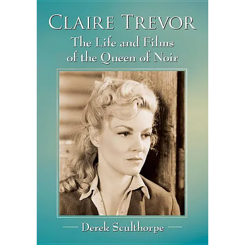 Claire Trevor: The Life and Films of the Queen of Noir