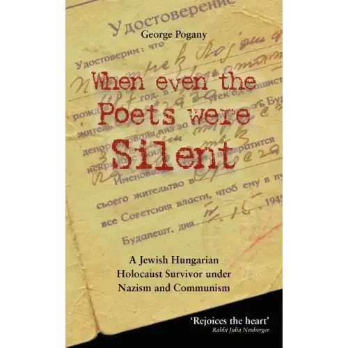 When Even the Poets Were Silent: The Life of a Jewish Hungarian Holocaust Survivor Under Nazism and Communism
