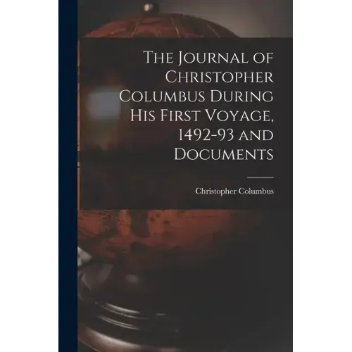 The Journal of Christopher Columbus During his First Voyage, 1492-93 and Documents