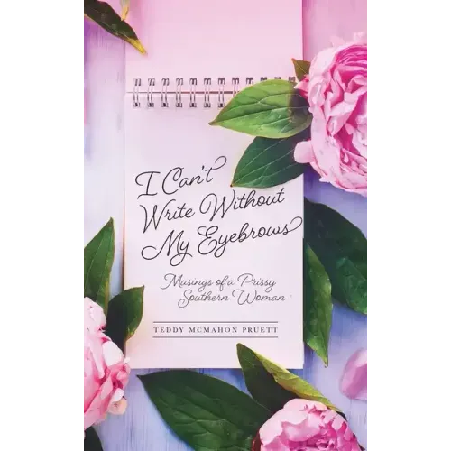 I Can't Write Without My Eyebrows: Musings of a Prissy Southern Woman