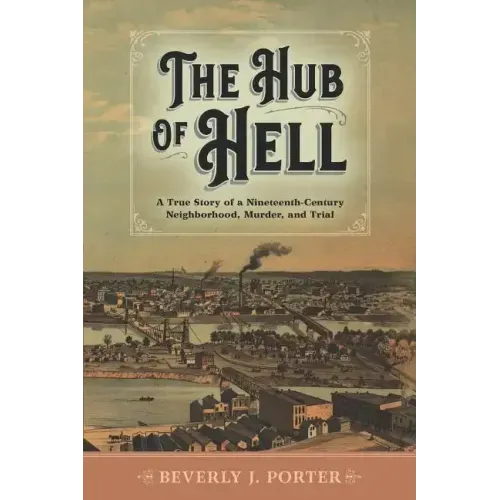 The Hub of Hell: A True Story of a Nineteenth-Century Neighborhood, Murder, and Trial