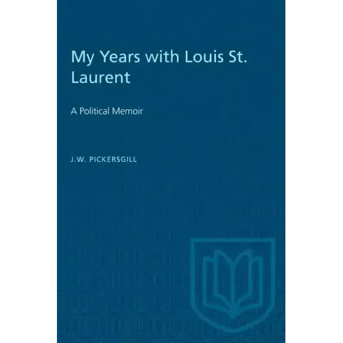 My Years with Louis St. Laurent: A Political Memoir