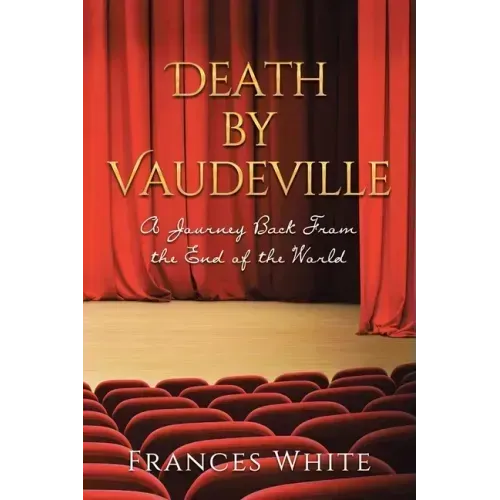 Death by Vaudeville: A Journey Back From the End of the World