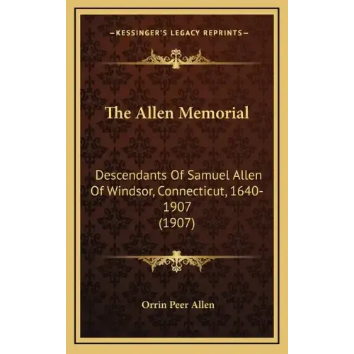 The Allen Memorial: Descendants Of Samuel Allen Of Windsor, Connecticut, 1640-1907 (1907)