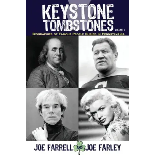 Keystone Tombstones - Volume 1: Biographies of Famous People Buried in Pennsylvania