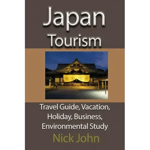 Japan Tourism: Travel Guide, Vacation, Holiday, Business, Environmental Study