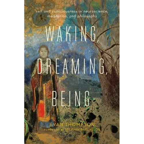 Waking, Dreaming, Being: Self and Consciousness in Neuroscience, Meditation, and Philosophy
