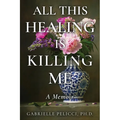 All This Healing is Killing Me: A Memoir - Paperback