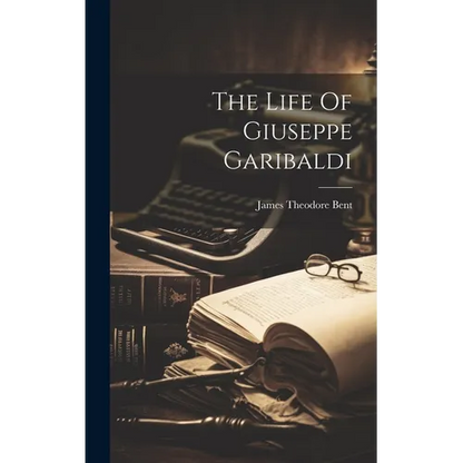 The Life Of Giuseppe Garibaldi