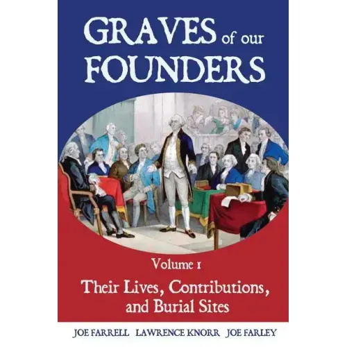 Graves of Our Founders Volume 1: Their Lives, Contributions, and Burial Sites