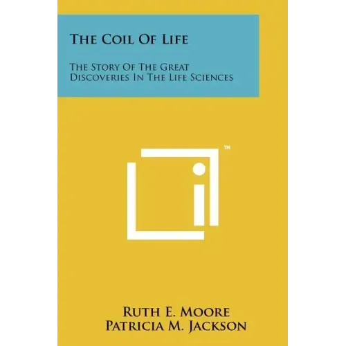 The Coil of Life: The Story of the Great Discoveries in the Life Sciences