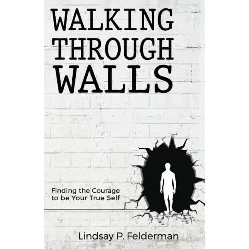 Walking Through Walls: Finding the Courage to Be Your True Self