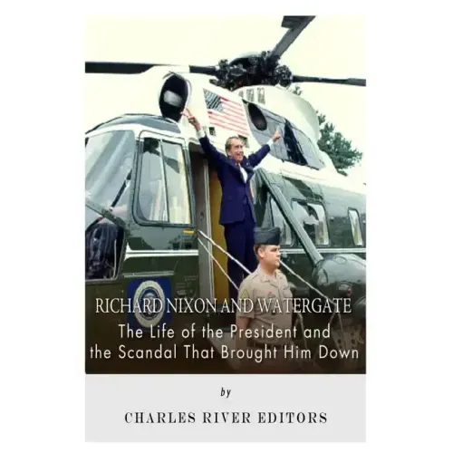 Richard Nixon and Watergate: The Life of the President and the Scandal That Brought Him Down