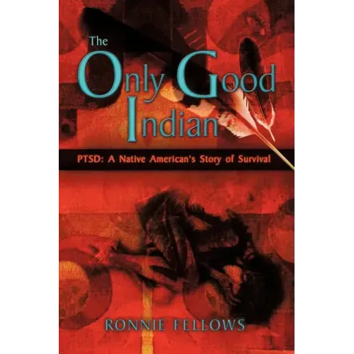 The Only Good Indian: PTSD: A Native American's Story of Survival