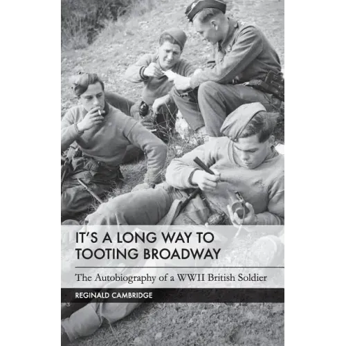 It's a Long Way to Tooting Broadway: The Autobiography of a WW2 British Soldier