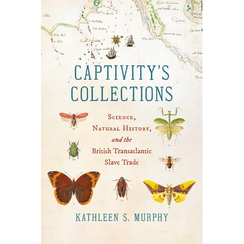 Captivity's Collections: Science, Natural History, and the British Transatlantic Slave Trade