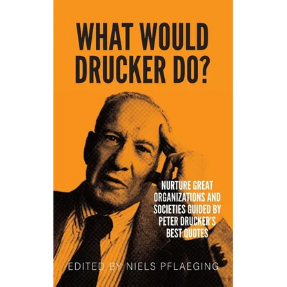 What would Drucker do?: Nurture great organizations and societies guided by Peter Drucker's best quotes