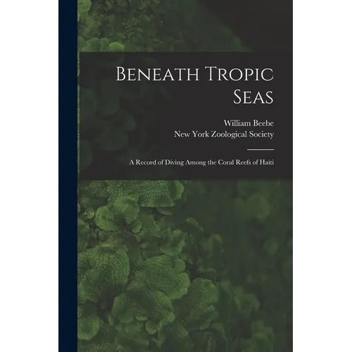 Beneath Tropic Seas; a Record of Diving Among the Coral Reefs of Haiti