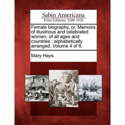 Female biography, or, Memoirs of illustrious and celebrated women, of all ages and countries: alphabetically arranged. Volume 4 of 6