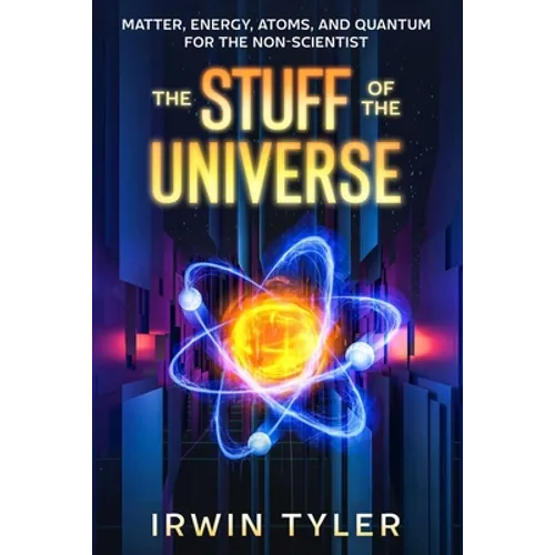 The Stuff of the Universe: Matter, Energy, Atoms, and Quantum for the Non-Scientist