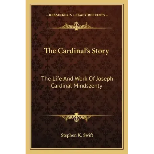 The Cardinal's Story: The Life And Work Of Joseph Cardinal Mindszenty