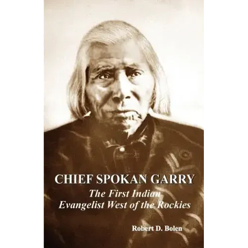 chief spokan garry: the first american indian evangelist west of the rockies