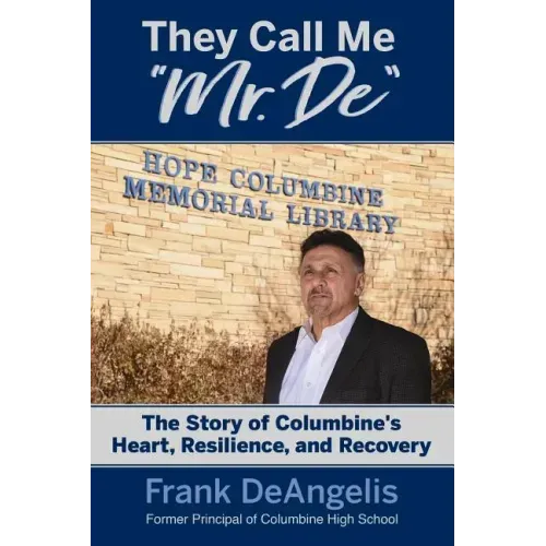 They Call Me "Mr. De": The Story of Columbine's Heart, Resilience, and Recovery