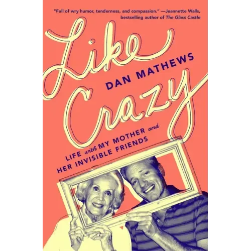 Like Crazy: Life with My Mother and Her Invisible Friends