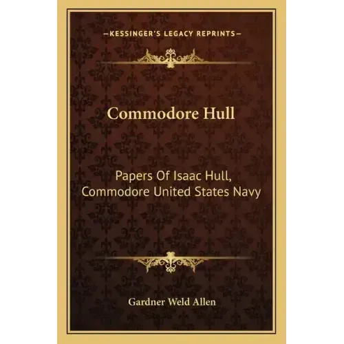 Commodore Hull: Papers of Isaac Hull, Commodore United States Navy