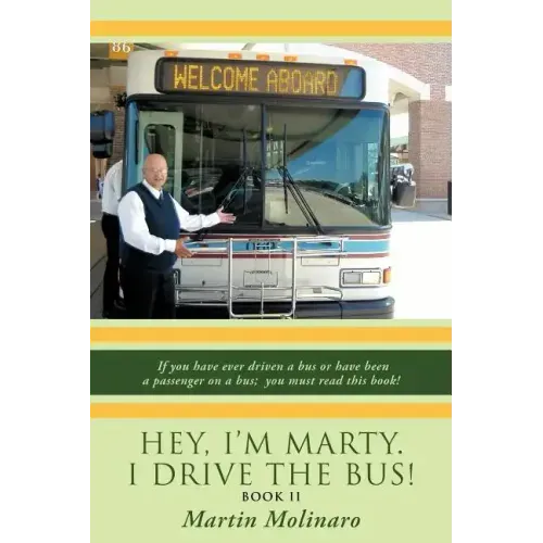 Hey, I'm Marty. I Drive the Bus! Book II: If You Have Ever Driven a Bus or Have Been a Passenger on a Bus; You Must Read This Book!