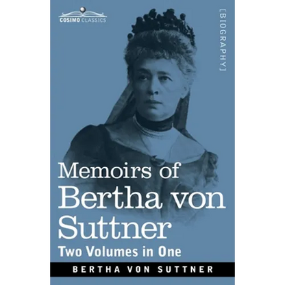 Memoirs of Bertha von Suttner: The Records of an Eventful Life, Two Volumes in One