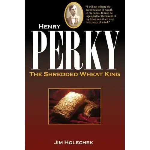 Henry Perky: The Shredded Wheat King